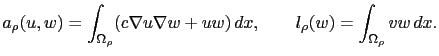 $\displaystyle a_\rho(u,w) = \int_{\Omega_\rho} (c\nabla u\nabla w+uw)\, dx, \qquad l_\rho(w) = \int_{\Omega_\rho} vw\, dx.$