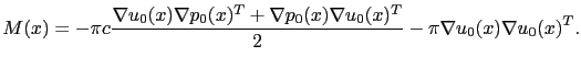 $\displaystyle M(x) = -\pi c \frac{\nabla u_0(x)\nabla p_0(x)^T+\nabla p_0(x)\nabla u_0(x)^T}{2}-\pi\nabla u_0(x)\nabla u_0(x)^T.$
