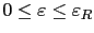 $ 0\le \varepsilon \le \varepsilon_R$