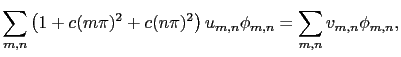 $\displaystyle \sum_{m,n} \left( 1+c(m\pi)^2+c(n\pi)^2\right) u_{m,n}\phi_{m,n} = \sum_{m,n} v_{m,n}\phi_{m,n},$