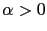 $ \alpha>0$