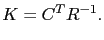 $\displaystyle K = C^T R^{-1}.$