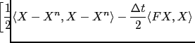 $\displaystyle \hspace*{-0.5cm}\left[ \displaystyle\frac{1}{2} \langle X-X^n,X-X^n\rangle - \frac{\Delta t}{2} \langle FX,X\rangle \right.$
