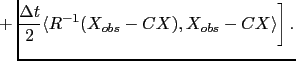 $\displaystyle \hspace*{-0.5cm} + \left. \frac{\Delta t}{2} \langle R^{-1}(X_{obs}-CX),X_{obs}-CX\rangle \right].$