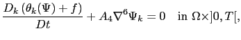 $\displaystyle \frac{D_k\left( \theta_k(\Psi)+f \right)}{Dt}+A_4 \nabla^6\Psi_k=0 \quad \textrm{in } \Omega \times ]0,T[,$