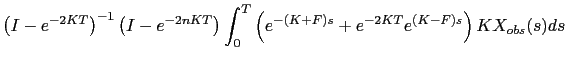 $\displaystyle \left( I-e^{-2KT} \right)^{-1} \left( I-e^{-2nKT} \right)
\int_0^T \left( e^{-(K+F)s}+e^{-2KT}e^{(K-F)s} \right) K X_{obs}(s) ds$