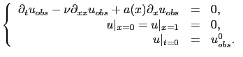 $\displaystyle \left\{ \begin{array}{rcl} \partial_t u_{obs} -\nu \partial_{xx} ...
...rt _{x=0}=u\vert _{x=1}&=&0,\\ u\vert _{t=0} &=& u_{obs}^0. \end{array} \right.$