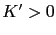 $ K'>0$