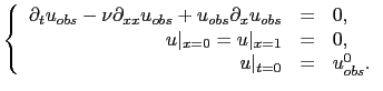 $\displaystyle \left\{ \begin{array}{rcl} \partial_t u_{obs} -\nu \partial_{xx} ...
...rt _{x=0}=u\vert _{x=1}&=&0,\\ u\vert _{t=0} &=& u_{obs}^0. \end{array} \right.$