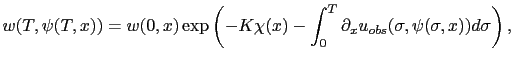 $\displaystyle w(T,\psi(T,x)) = w(0,x) \exp \left( -K \chi(x)-\displaystyle\int_0^T \partial_x u_{obs}(\sigma,\psi(\sigma,x))d\sigma \right),$