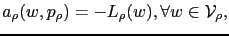 $\displaystyle a_\rho(w,p_\rho)=-L_\rho(w),\forall w\in\mathcal{V}_\rho,$
