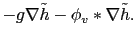 $\displaystyle -g\nabla \tilde{h} -\phi_v \ast \nabla \tilde{h}.$