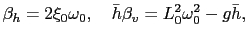 $\displaystyle \beta_h = 2\xi_0\omega_0, \quad \bar h\beta_v = L_0^2\omega_0^2-g\bar{h},$