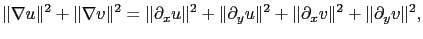 $\displaystyle \Vert\nabla u\Vert^2+\Vert\nabla v\Vert^2=\Vert\partial_x u\Vert^2+\Vert\partial_y u\Vert^2 + \Vert\partial_x v\Vert^2+\Vert\partial_y v\Vert^2,$