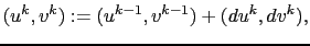 $\displaystyle (u^{k},v^{k}):=(u^{k-1},v^{k-1})+(du^{k},dv^{k}),$