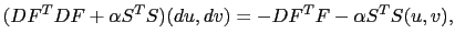 $\displaystyle (DF^TDF+\alpha S^TS)(du,dv)=-DF^TF-\alpha S^TS(u,v),$