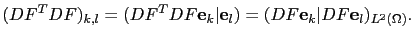 $\displaystyle (DF^TDF)_{k,l} = (DF^TDF {\bf e}_k\vert{\bf e}_l) = (DF {\bf e}_k\vert DF {\bf e}_l)_{L^2(\Omega)}.$