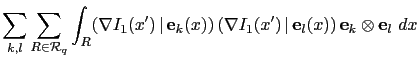 $\displaystyle \sum_{k,l}\sum_{R\in\mathcal{R}_q}\int_R(\nabla I_1(x')\,\vert\,{...
...e}_k(x))\,(\nabla I_1(x')\,\vert\,{\bf e}_l(x))\,{\bf e}_k\otimes {\bf e}_l\ dx$