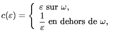 $\displaystyle c(\varepsilon) = \left\{ \begin{array}{l} \varepsilon \textrm{ su...
...ystyle\frac{1}{\varepsilon} \textrm{ en dehors de } \omega, \end{array} \right.$