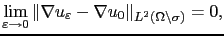 $\displaystyle \lim_{\varepsilon\to 0} \Vert\nabla u_\varepsilon - \nabla u_0\Vert _{L^2(\Omega\backslash\sigma)} = 0,$