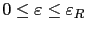 $ 0\le \varepsilon \le \varepsilon_R$