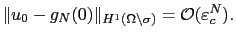 $\displaystyle \Vert u_0 - g_N(0)\Vert _{H^1(\Omega\backslash\sigma)} = \mathcal{O}(\varepsilon_c^N).$