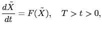 $\displaystyle \frac{d\tilde{X}}{dt} = F(\tilde{X}), \quad T>t>0,$