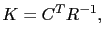 $\displaystyle K = C^T R^{-1},$