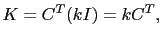 $\displaystyle K = C^T(kI) = kC^T,$