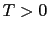 $ T>0$