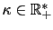 $ \kappa \in \mathbb{R}_{+}^*$