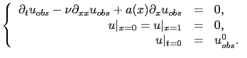 $\displaystyle \left\{ \begin{array}{rcl} \partial_t u_{obs} -\nu \partial_{xx} ...
...rt _{x=0}=u\vert _{x=1}&=&0, u\vert _{t=0} &=& u_{obs}^0. \end{array} \right.$