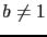 $ b\neq 1$