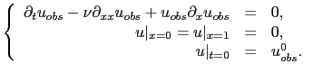 $\displaystyle \left\{ \begin{array}{rcl} \partial_t u_{obs} -\nu \partial_{xx} ...
...rt _{x=0}=u\vert _{x=1}&=&0, u\vert _{t=0} &=& u_{obs}^0. \end{array} \right.$