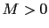 $ M>0$