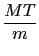 $ \displaystyle \frac{MT}{m}$