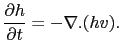 $\displaystyle \frac{\partial h}{\partial t} = -\nabla . (hv).$