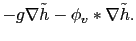 $\displaystyle -g\nabla \tilde{h} -\phi_v \ast \nabla \tilde{h}.$