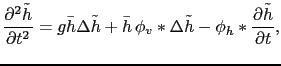 $\displaystyle \frac{\partial^2 \tilde{h}}{\partial t^2} = g\bar{h}\Delta \tilde...
...h} \phi_v\ast\Delta\tilde{h} - \phi_h\ast\frac{\partial\tilde{h}}{\partial t},$