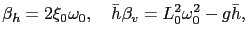 $\displaystyle \beta_h = 2\xi_0\omega_0, \quad \bar h\beta_v = L_0^2\omega_0^2-g\bar{h},$