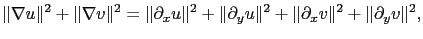 $\displaystyle \Vert\nabla u\Vert^2+\Vert\nabla v\Vert^2=\Vert\partial_x u\Vert^2+\Vert\partial_y u\Vert^2 + \Vert\partial_x v\Vert^2+\Vert\partial_y v\Vert^2,$