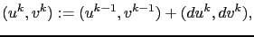 $\displaystyle (u^{k},v^{k}):=(u^{k-1},v^{k-1})+(du^{k},dv^{k}),$