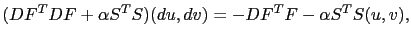 $\displaystyle (DF^TDF+\alpha S^TS)(du,dv)=-DF^TF-\alpha S^TS(u,v),$