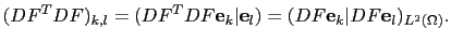 $\displaystyle (DF^TDF)_{k,l} = (DF^TDF {\bf e}_k\vert{\bf e}_l) = (DF {\bf e}_k\vert DF {\bf e}_l)_{L^2(\Omega)}.$