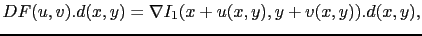 $\displaystyle DF(u,v).d(x,y) = \nabla I_1(x+u(x,y),y+v(x,y)).d(x,y),$