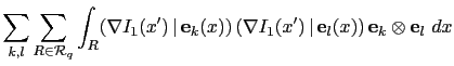 $\displaystyle \sum_{k,l}\sum_{R\in\mathcal{R}_q}\int_R(\nabla I_1(x') \vert {...
...e}_k(x)) (\nabla I_1(x') \vert {\bf e}_l(x)) {\bf e}_k\otimes {\bf e}_l dx$