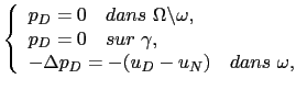 $\displaystyle \left\{ \begin{array}{l} p_D = 0 \quad dans  \Omega\backslash\om...
...sur \gamma,  -\Delta p_D = -(u_D-u_N)\quad dans \omega, \end{array} \right.$