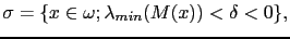 $\displaystyle \sigma=\{x\in\omega; \lambda_{min}(M(x)) < \delta < 0\},$