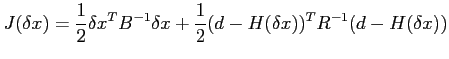 $\displaystyle J(\delta x) = \frac{1}{2}\delta x^TB^{-1}\delta x + \frac{1}{2}
(d-H(\delta x))^TR^{-1}(d-H(\delta x))$