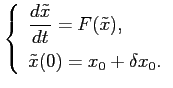 $\displaystyle \left\{ \begin{array}{l} \displaystyle \frac{d\tilde{x}}{dt}=F(\tilde{x}),  [0.3cm] \tilde{x}(0)=x_0+\delta x_0. \end{array} \right.$
